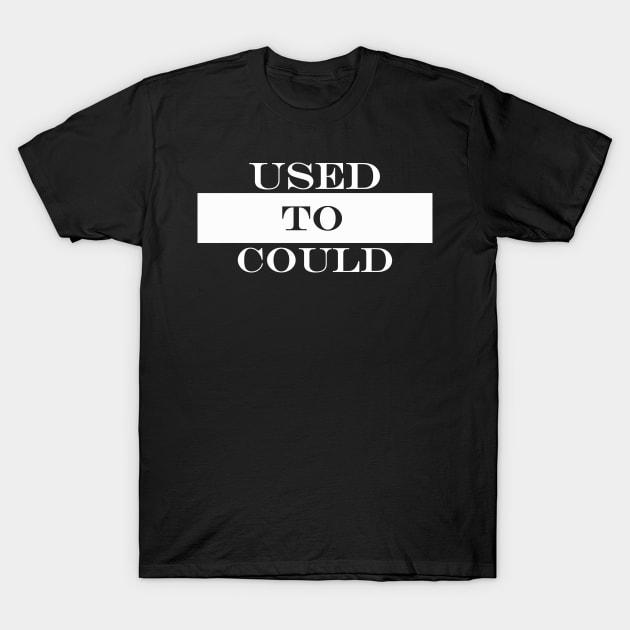 used to could I used to be able to T-Shirt by NotComplainingJustAsking